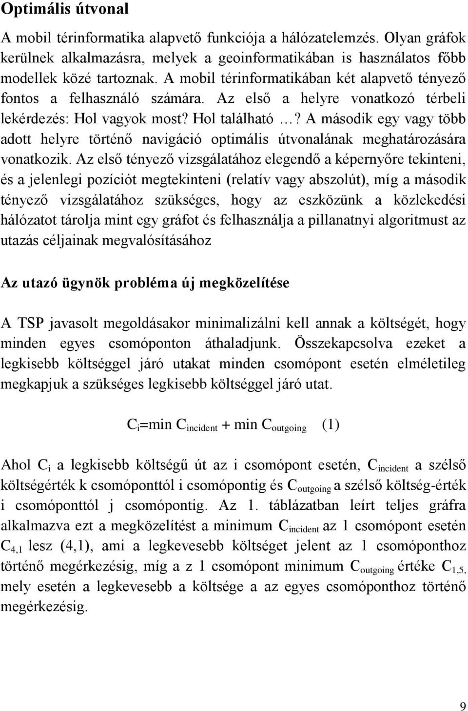 A második egy vagy több adott helyre történő navigáció optimális útvonalának meghatározására vonatkozik.