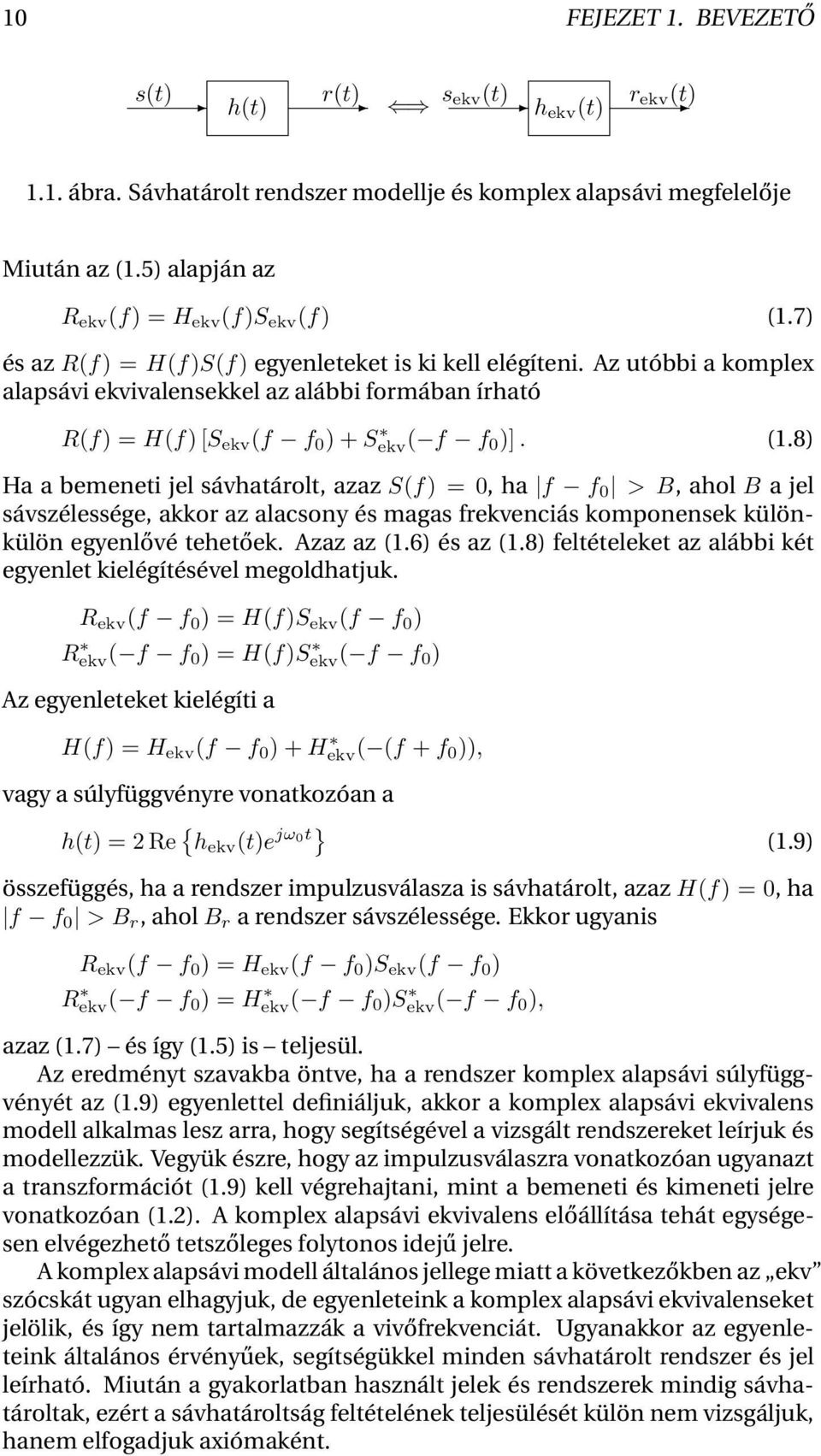 Az utóbbi a komplex alapsávi ekvivalensekkel az alábbi formában írható R(f) = H(f) [S ekv (f f 0 ) + S ekv( f f 0 )]. (1.