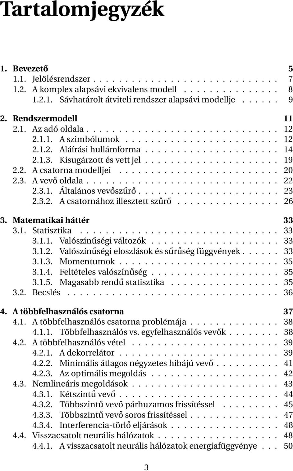 Kisugárzott és vett jel..................... 19 2.2. A csatorna modelljei......................... 20 2.3. A vevő oldala.............................. 22 2.3.1. Általános vevőszűrő...................... 23 2.