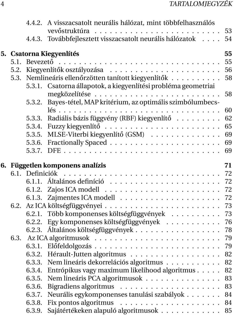 ........................ 58 5.3.2. Bayes-tétel, MAP kritérium, az optimális szimbólumbecslés................................ 60 5.3.3. Radiális bázis függvény (RBF) kiegyenlítő......... 62 5.3.4.