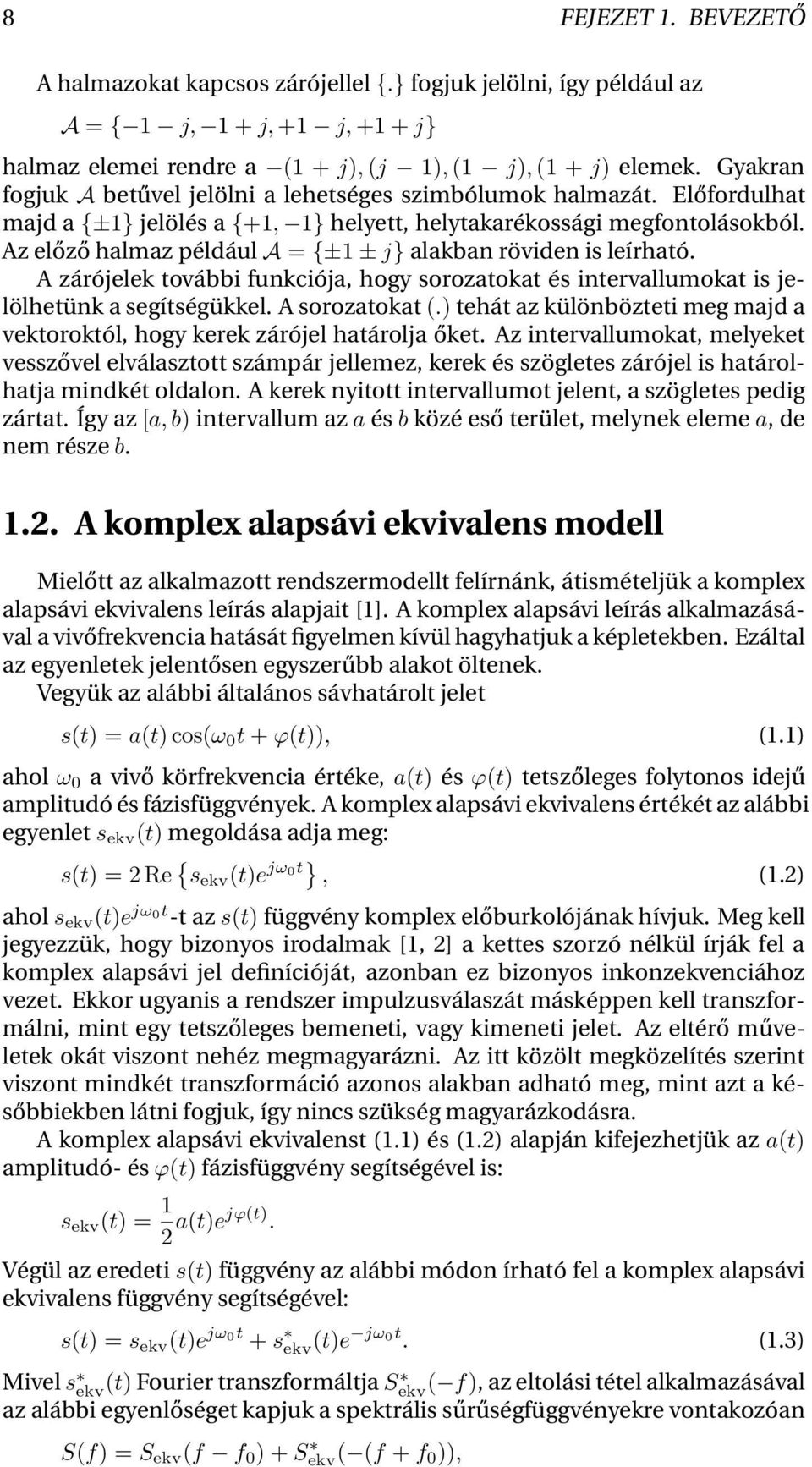 Az előző halmaz például A = {±1 ± j} alakban röviden is leírható. A zárójelek további funkciója, hogy sorozatokat és intervallumokat is jelölhetünk a segítségükkel. A sorozatokat (.