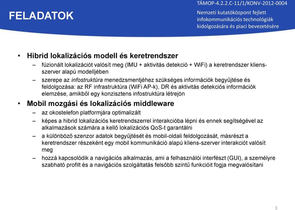 Mobil mozgási és lokalizációs middleware az okostelefon platformjára optimalizált képes a hibrid lokalizációs keretrendszerrel interakcióba lépni és ennek segítségével az alkalmazások számára a kellő