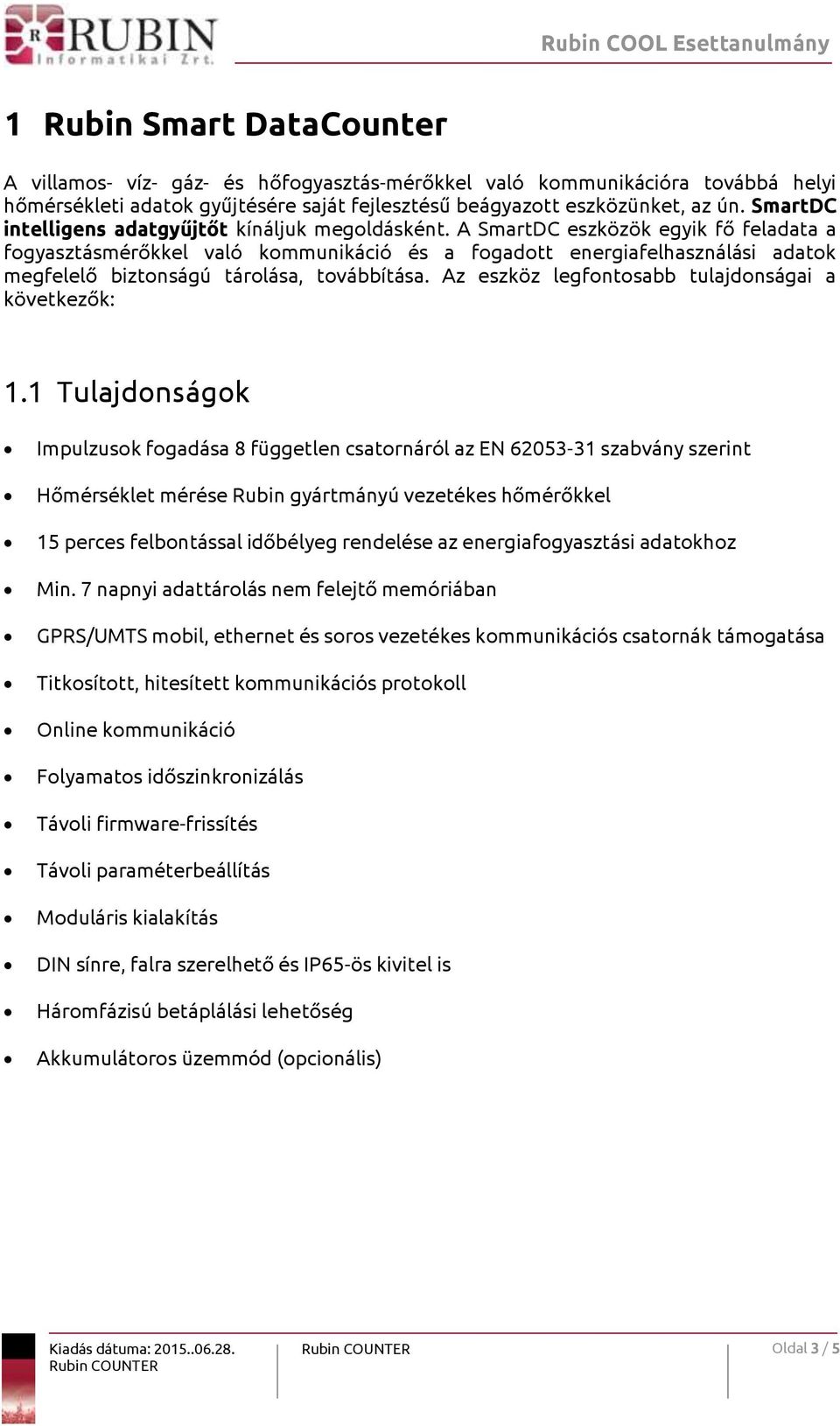 A SmartDC eszközök egyik fő feladata a fogyasztásmérőkkel való kommunikáció és a fogadott energiafelhasználási adatok megfelelő biztonságú tárolása, továbbítása.