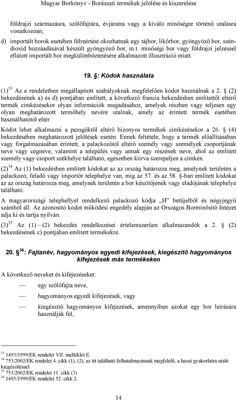 : Kódok használata (1) 33 Az e rendeletben megállapított szabályoknak megfelelően kódot használnak a 2.