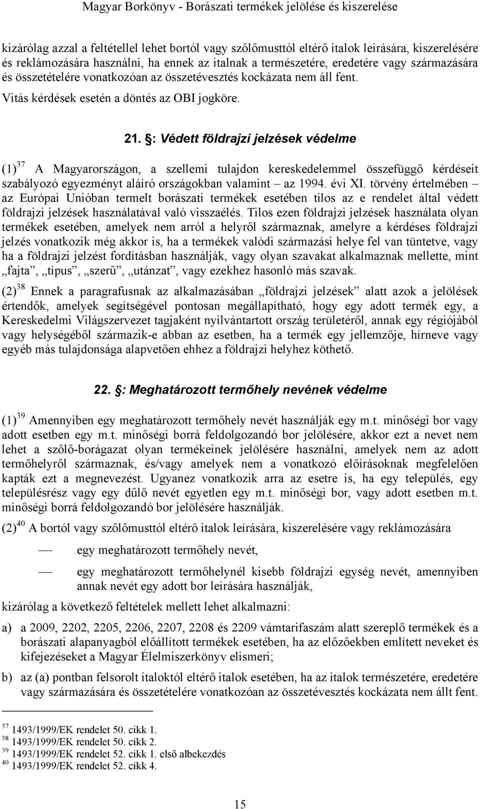 : Védett földrajzi jelzések védelme (1) 37 A Magyarországon, a szellemi tulajdon kereskedelemmel összefüggő kérdéseit szabályozó egyezményt aláíró országokban valamint az 1994. évi XI.