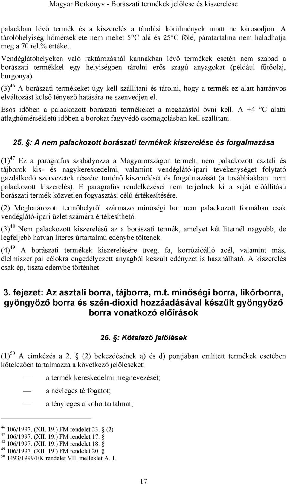 (3) 46 A borászati termékeket úgy kell szállítani és tárolni, hogy a termék ez alatt hátrányos elváltozást külső tényező hatására ne szenvedjen el.