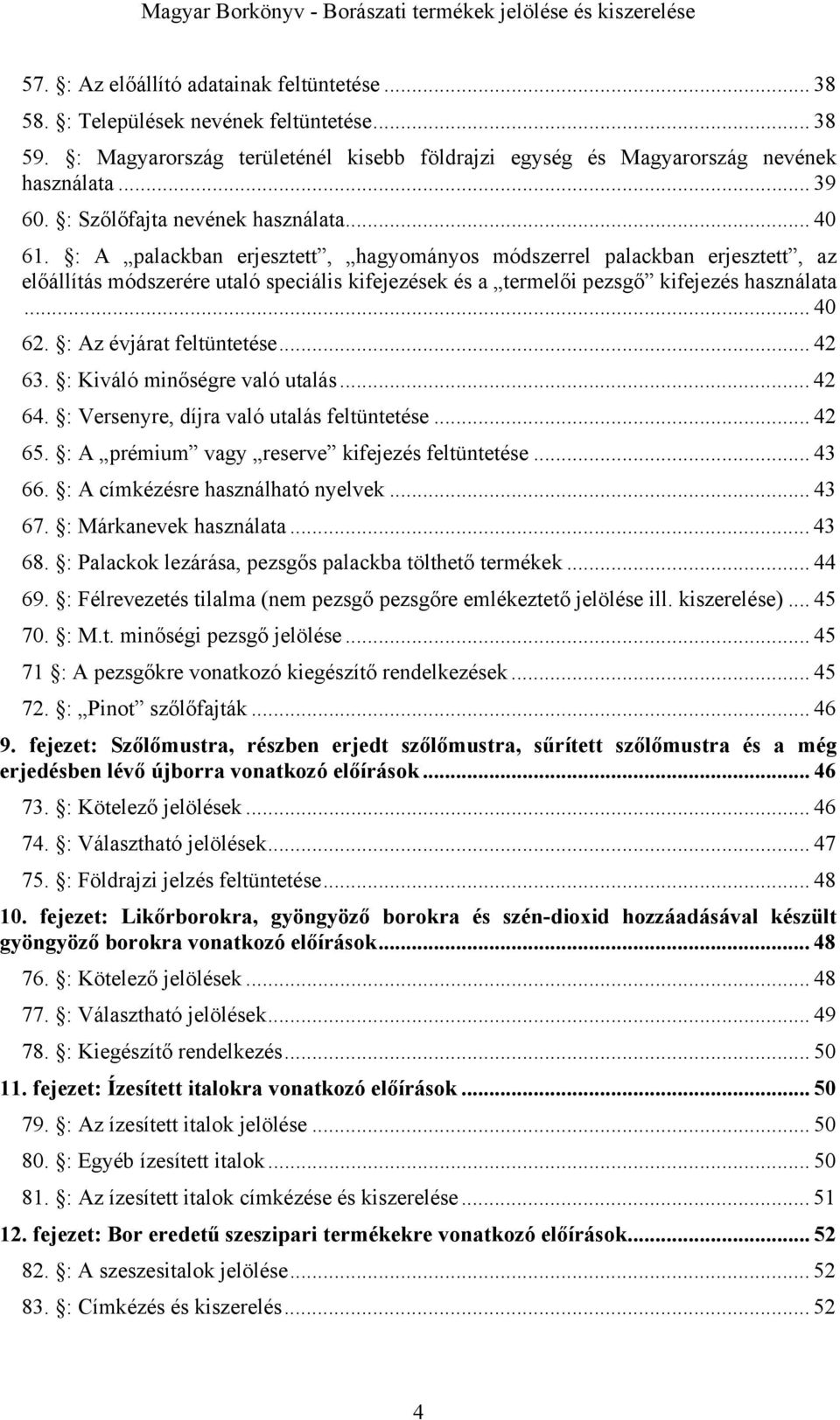 : A palackban erjesztett, hagyományos módszerrel palackban erjesztett, az előállítás módszerére utaló speciális kifejezések és a termelői pezsgő kifejezés használata... 40 62.