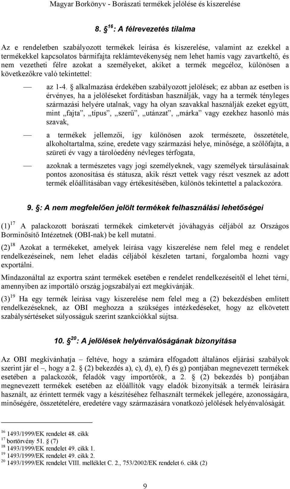 alkalmazása érdekében szabályozott jelölések; ez abban az esetben is érvényes, ha a jelöléseket fordításban használják, vagy ha a termék tényleges származási helyére utalnak, vagy ha olyan szavakkal