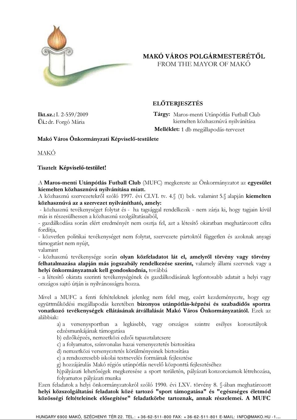 Tisztelt Képviselő-testület! A Maros-menti Utánpótlás Futball Club (MUFC) megkereste az Önkormányzatot az egyesület kiemelten közhasznúvá nyilvánítása miatt. A közhasznú szervezetekről szóló 1997.