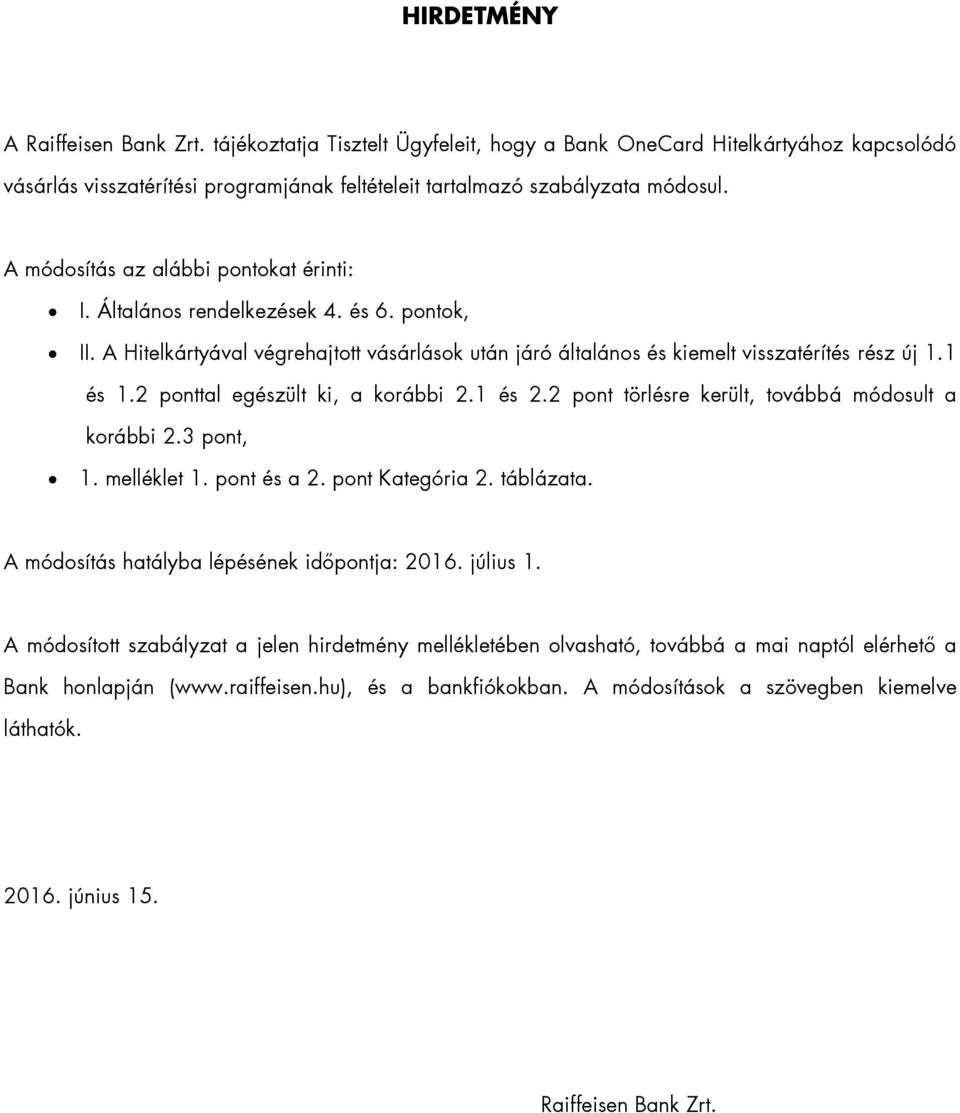 2 ponttal egészült ki, a korábbi 2.1 és 2.2 pont törlésre került, továbbá módosult a korábbi 2.3 pont, 1. melléklet 1. pont és a 2. pont Kategória 2. táblázata.