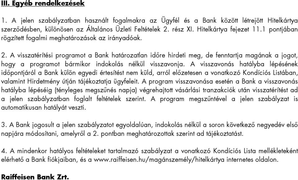 A visszatérítési programot a Bank határozatlan időre hirdeti meg, de fenntartja magának a jogot, hogy a programot bármikor indokolás nélkül visszavonja.