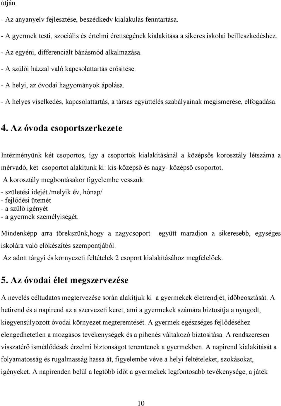 - A helyes viselkedés, kapcsolattartás, a társas együttélés szabályainak megismerése, elfogadása. 4.