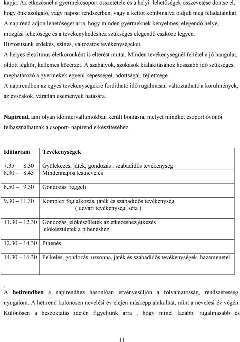 Biztosítsunk érdekes, színes, változatos tevékenységeket. A helyes életritmus életkoronként is eltérést mutat. Minden tevékenységnél feltétel a jó hangulat, oldott légkör, kellemes közérzet.