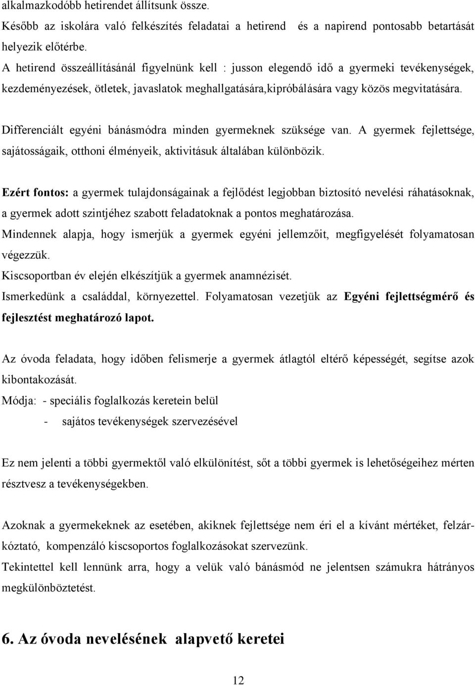 Differenciált egyéni bánásmódra minden gyermeknek szüksége van. A gyermek fejlettsége, sajátosságaik, otthoni élményeik, aktivitásuk általában különbözik.