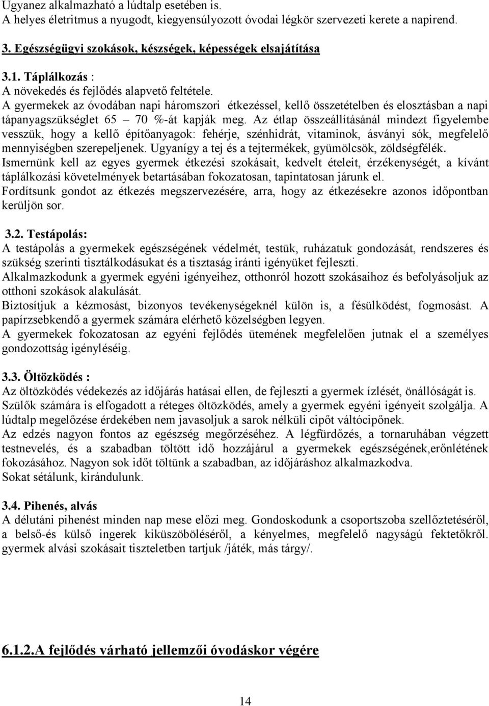 Az étlap összeállításánál mindezt figyelembe vesszük, hogy a kellő építőanyagok: fehérje, szénhidrát, vitaminok, ásványi sók, megfelelő mennyiségben szerepeljenek.