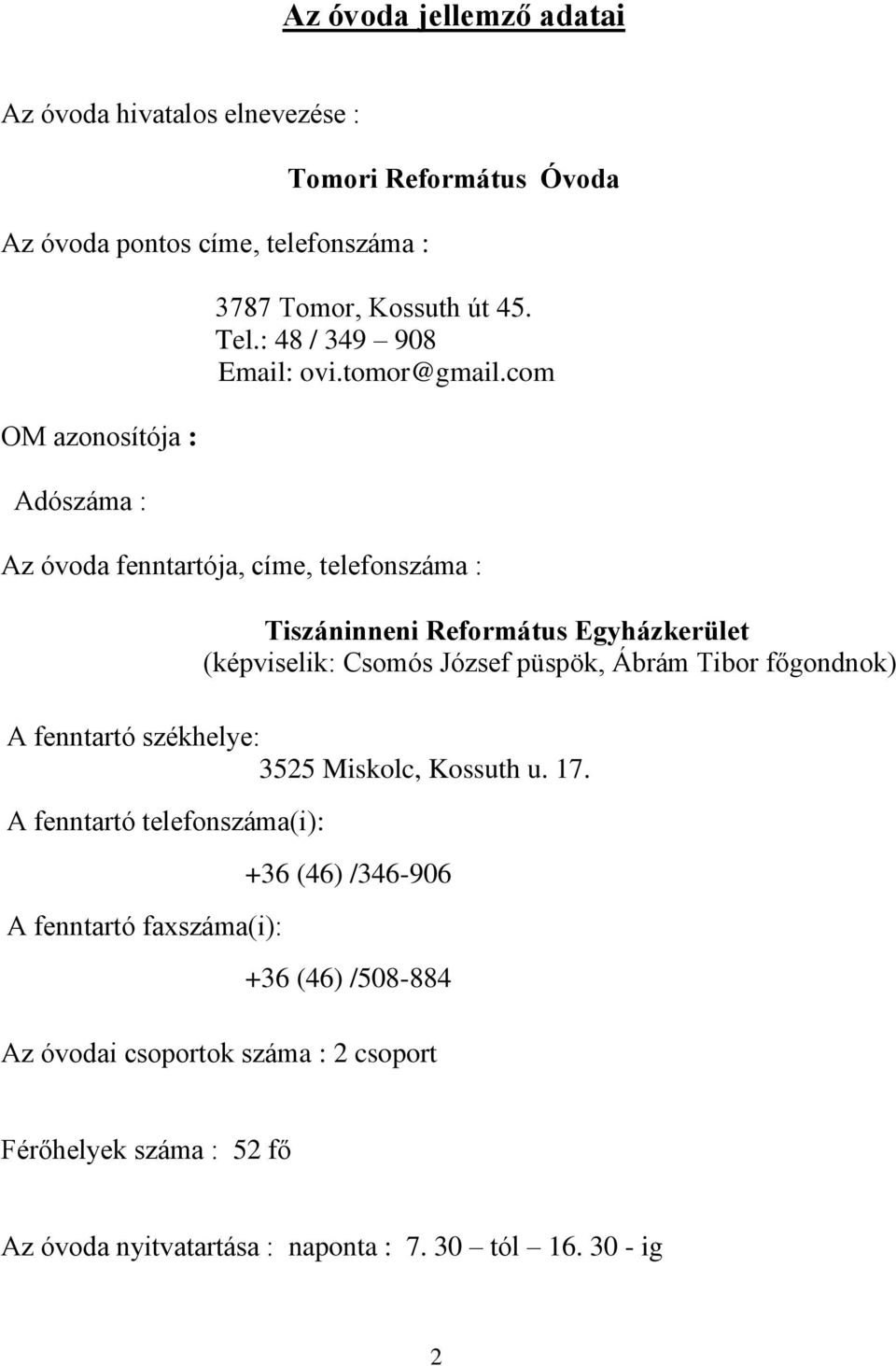 com Az óvoda fenntartója, címe, telefonszáma : Tiszáninneni Református Egyházkerület (képviselik: Csomós József püspök, Ábrám Tibor főgondnok) A fenntartó