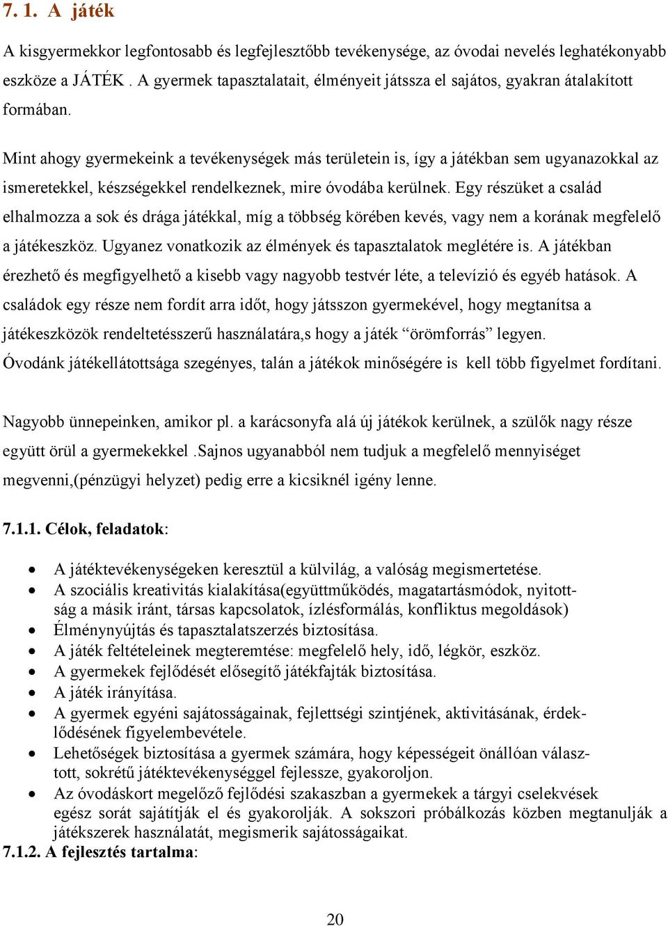 Mint ahogy gyermekeink a tevékenységek más területein is, így a játékban sem ugyanazokkal az ismeretekkel, készségekkel rendelkeznek, mire óvodába kerülnek.