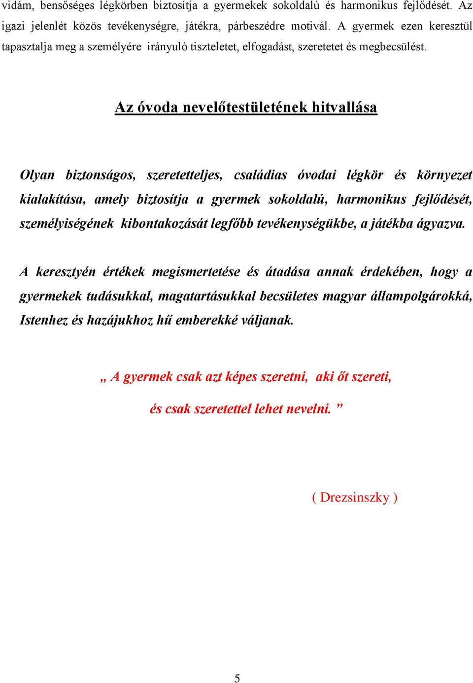 Az óvoda nevelőtestületének hitvallása Olyan biztonságos, szeretetteljes, családias óvodai légkör és környezet kialakítása, amely biztosítja a gyermek sokoldalú, harmonikus fejlődését,