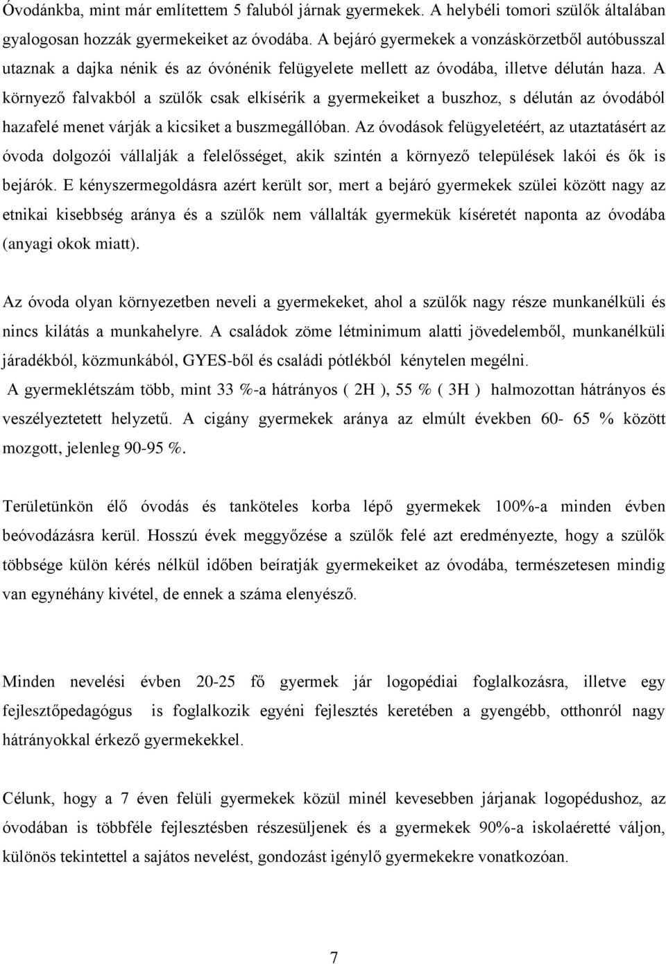 A környező falvakból a szülők csak elkísérik a gyermekeiket a buszhoz, s délután az óvodából hazafelé menet várják a kicsiket a buszmegállóban.