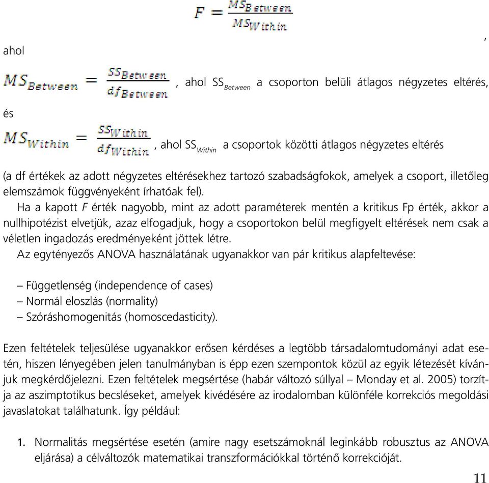 Ha a kapott F érték nagyobb, mint az adott paraméterek mentén a kritikus Fp érték, akkor a nullhipotézist elvetjük, azaz elfogadjuk, hogy a csoportokon belül megfigyelt eltérések nem csak a véletlen