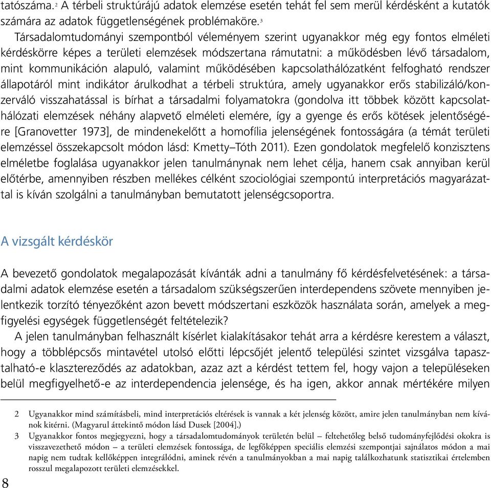 alapuló, valamint működésében kapcsolathálózatként felfogható rendszer állapotáról mint indikátor árulkodhat a térbeli struktúra, amely ugyanakkor erős stabilizáló/konzerváló visszahatással is bírhat