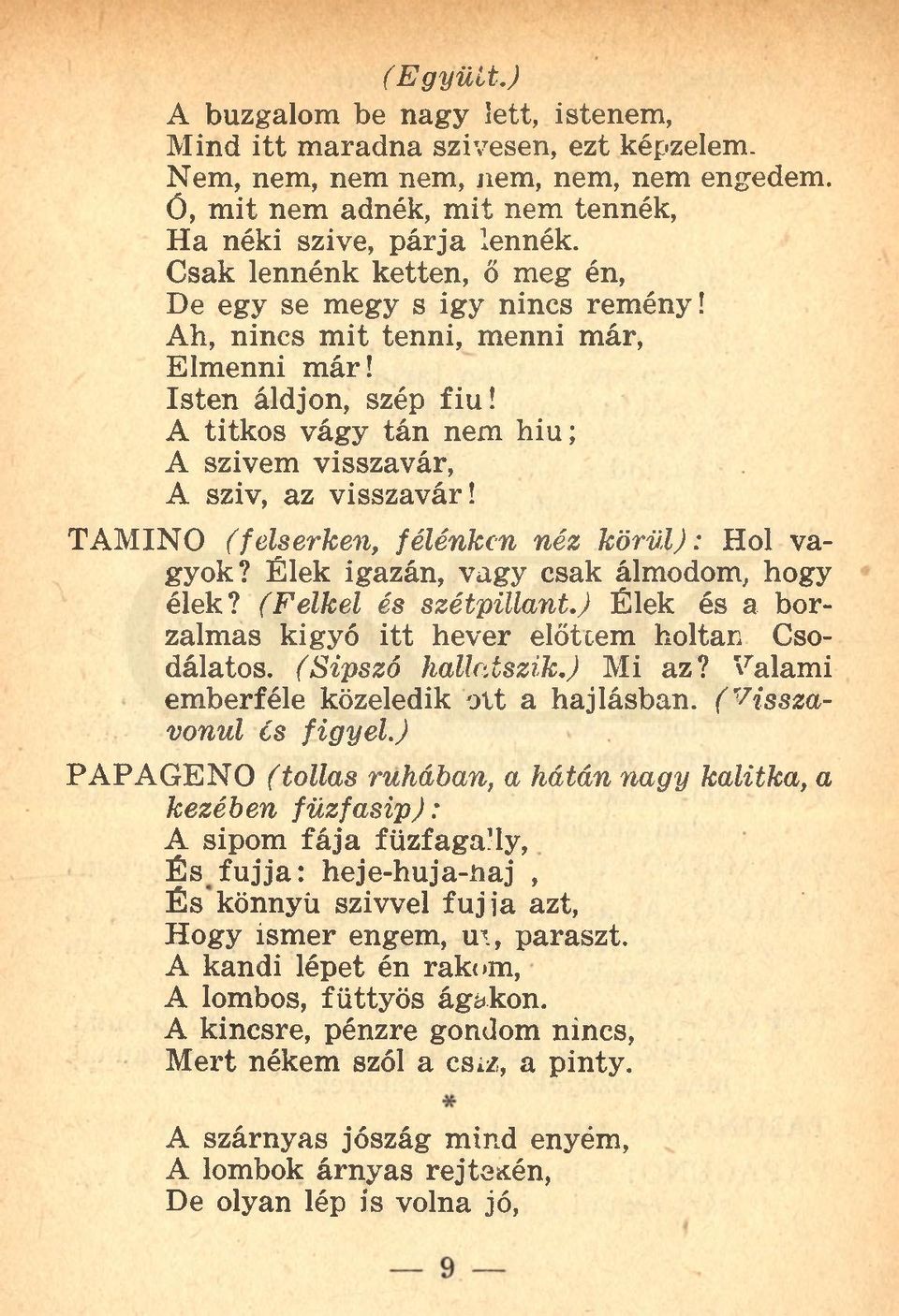 A titkos vágy tán nem hiú; A szivem visszavár, A szív, az visszavár! TAMINO (felserken, félénken néz körül): Hol vagyok? Élek igazán, vagy csak álmodom, hogy élekl (Felkel és szétpülant.