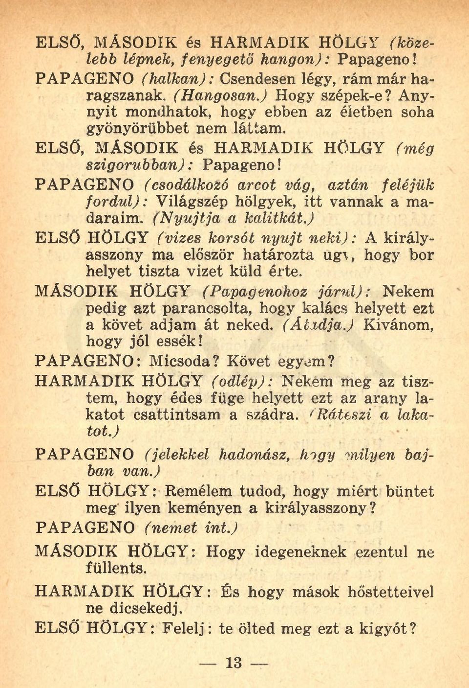 PAPAGENO (csodálkozó arcot vág, aztán feléjük fordul): Világszép hölgyek, itt vannak a madaraim. (N yújtja a kalitkát.