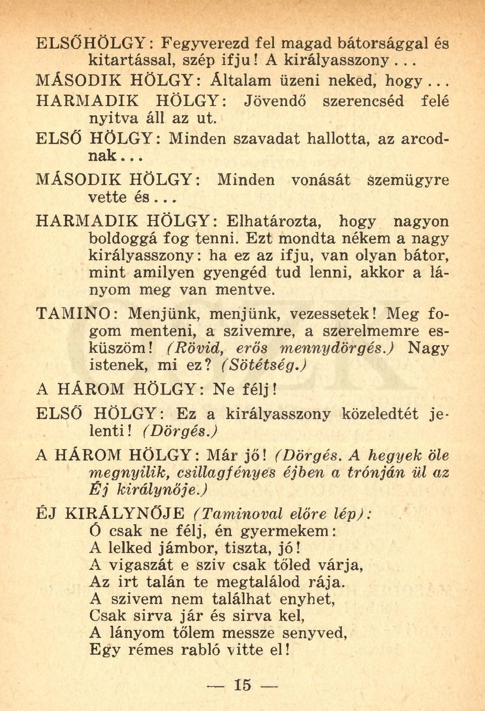 Ezt mondta nékem a nagy királyasszony: ha ez az ifjú, van olyan bátor, mint amilyen gyengéd tud lenni, akkor a lányom meg van mentve. TAMINO: Menjünk, menjünk, vezessetek!