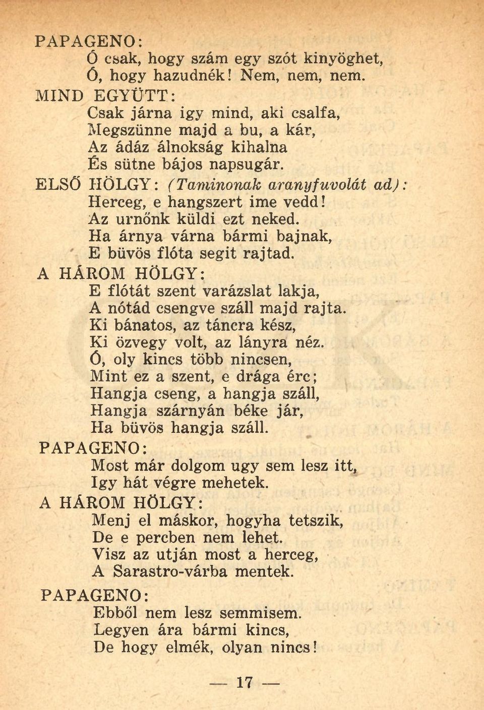 Ha árnya várna bármi bajnak, E bűvös flóta segit rajtad. A HÁROM HÖLGY: E flótát szent varázslat lakja, A nótád csengve száll majd rajta. Ki bánatos, az táncra kész. Ki özvegy volt, az lányra néz.