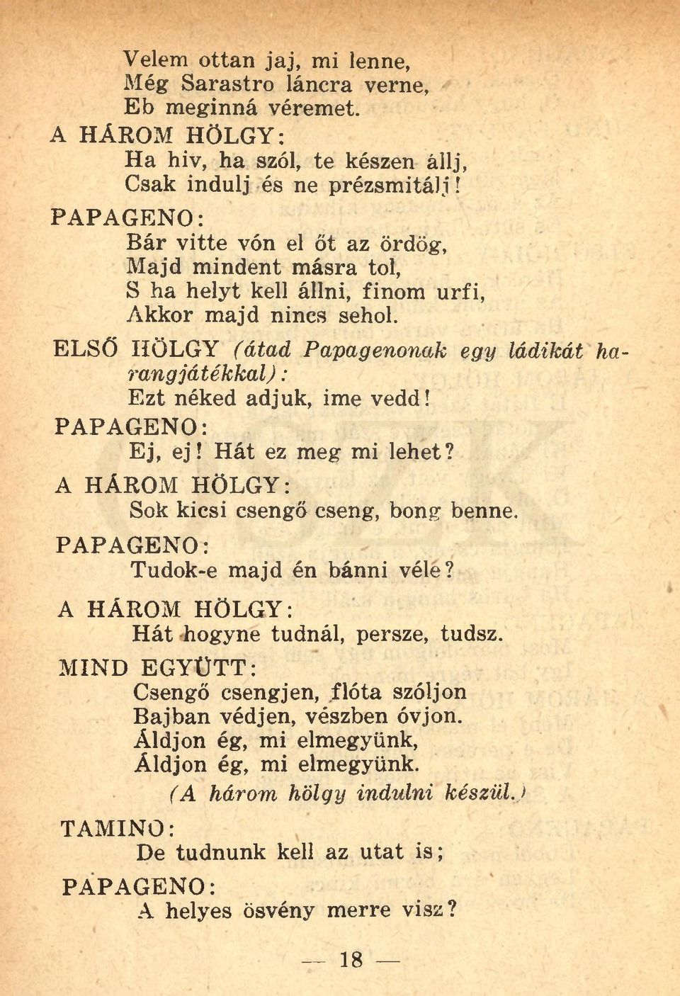 Hát ez meg mi lehet? A HÁROM HÖLGY: Sok kicsi csengő cseng, bong benne. PAPAGEN O: Tudok-e majd én bánni véle? A HÁROM HÖLGY: Hát hogyne tudnál, persze, tudsz.