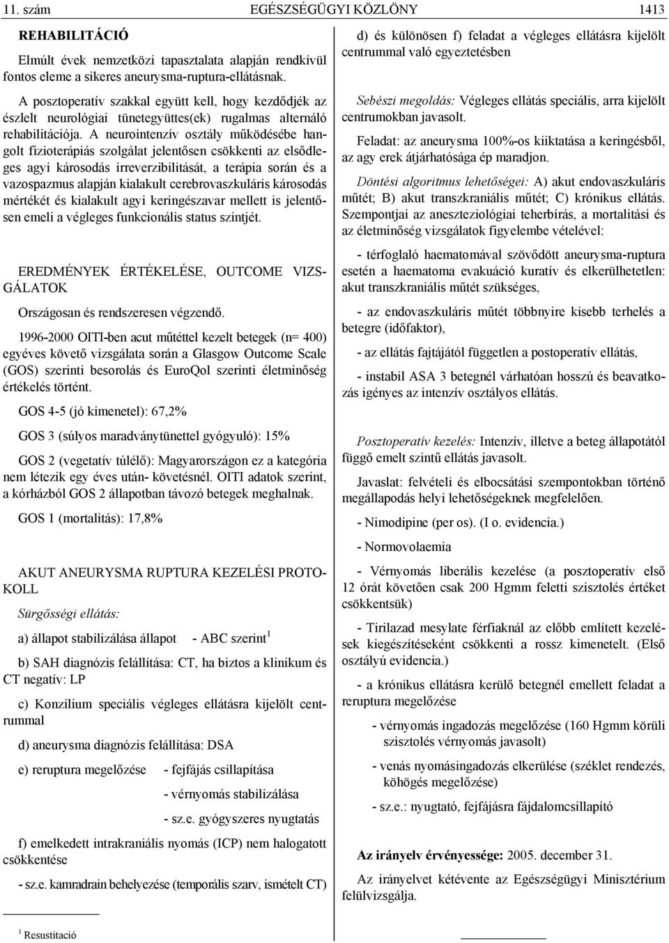 A neurointenzív osztály működésébe hangolt fizioterápiás szolgálat jelentősen csökkenti az elsődleges agyi károsodás irreverzibilitását, a terápia során és a vazospazmus alapján kialakult