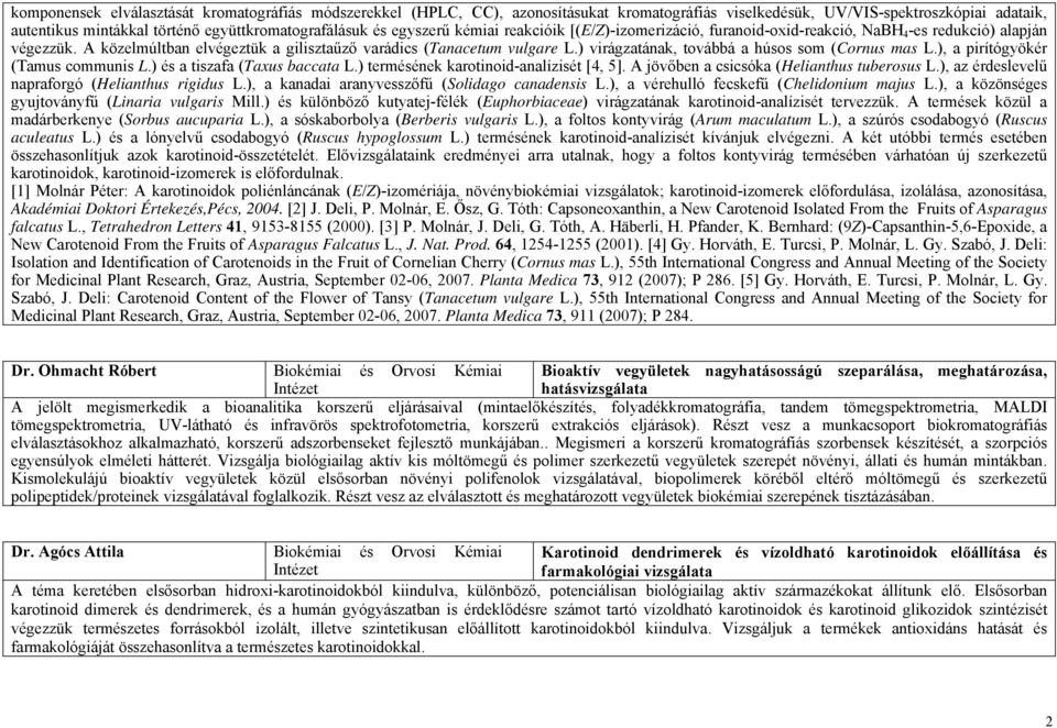 ) virágzatának, továbbá a húsos som (Cornus mas L.), a pirítógyökér (Tamus communis L.) és a tiszafa (Taxus baccata L.) termésének karotinoid-analízisét [4, 5].