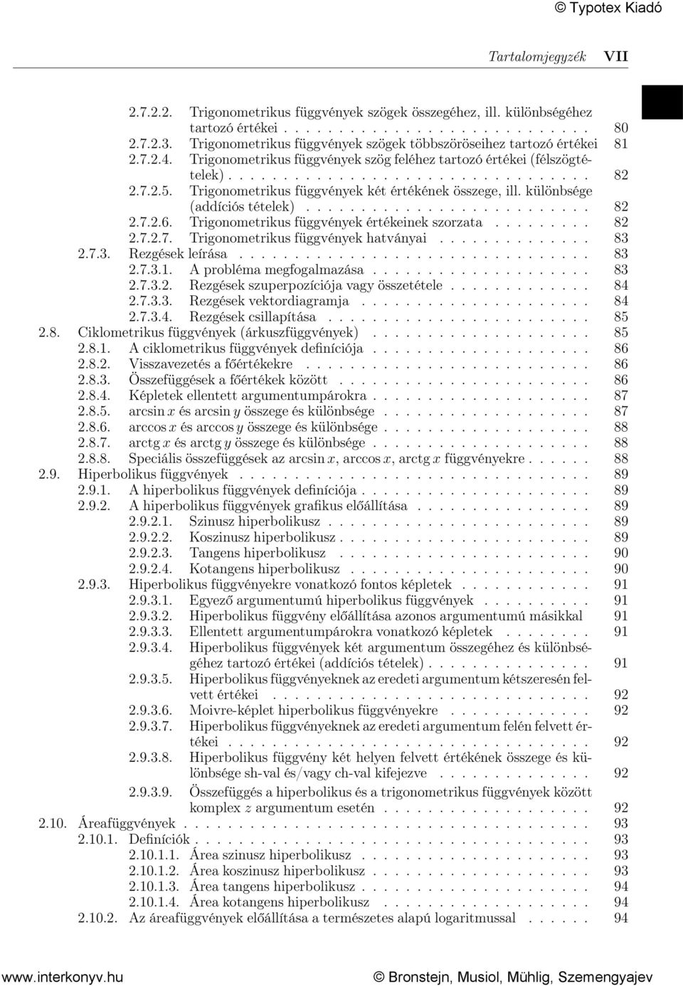 Trigonometrikus függvények két értékének összege, ill. különbsége (addíciós tételek).......................... 82 2.7.2.6. Trigonometrikus függvények értékeinek szorzata......... 82 2.7.2.7. Trigonometrikus függvények hatványai.