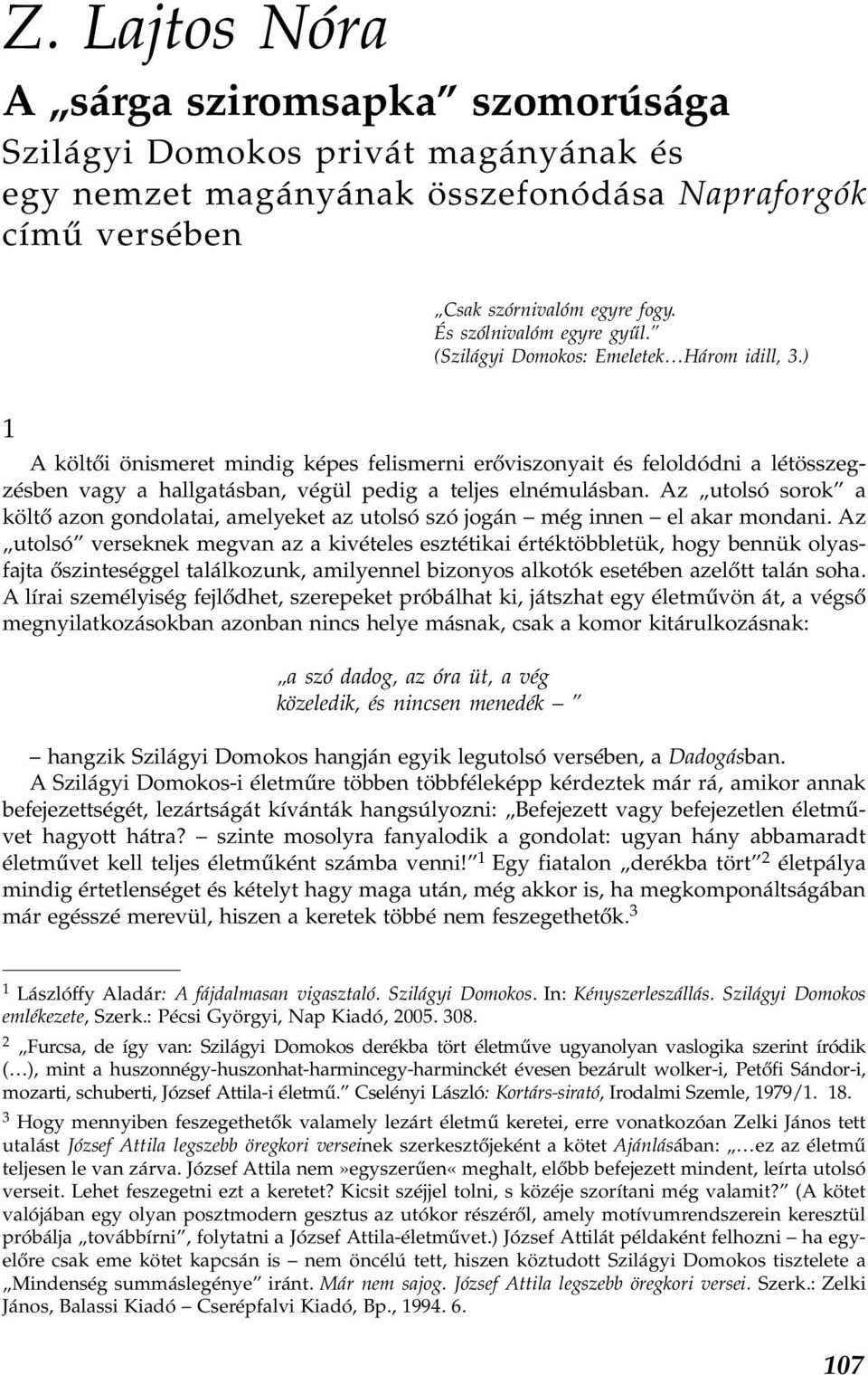 ) 1 A költői önismeret mindig képes felismerni erőviszonyait és feloldódni a létösszegzésben vagy a hallgatásban, végül pedig a teljes elnémulásban.