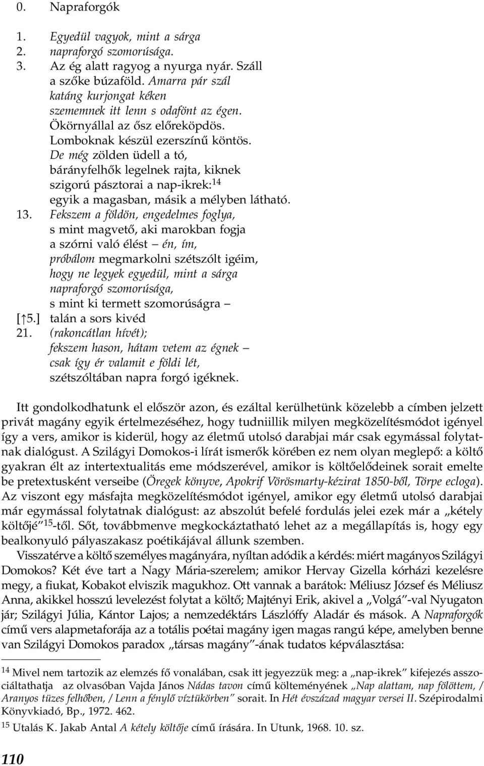 De még zölden üdell a tó, bárányfelhők legelnek rajta, kiknek szigorú pásztorai a nap-ikrek: 14 egyik a magasban, másik a mélyben látható. 13.