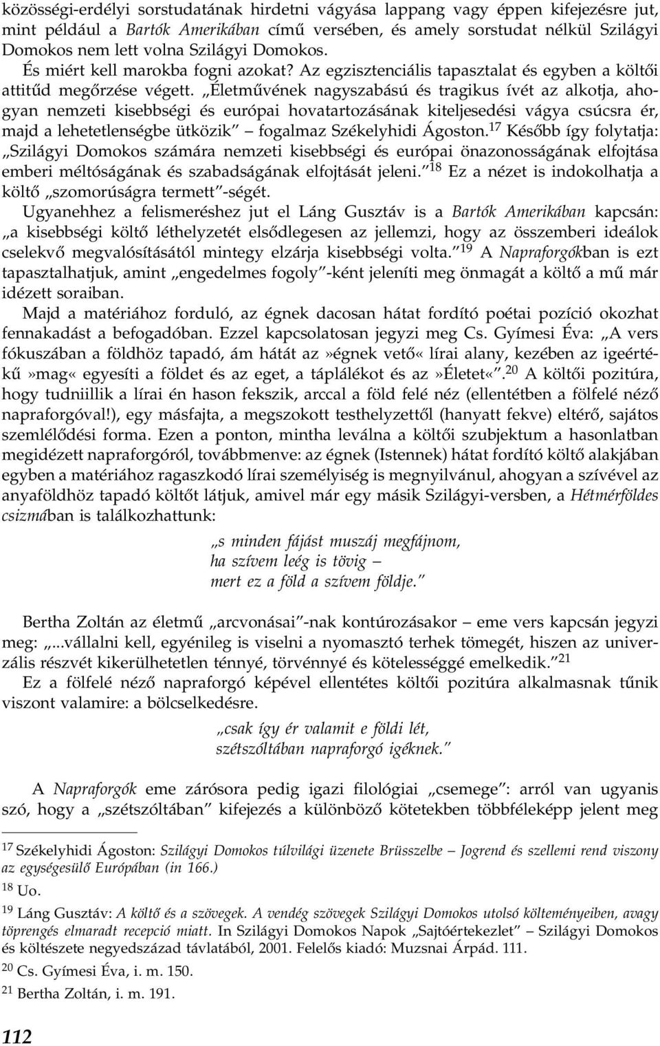 Életművének nagyszabású és tragikus ívét az alkotja, ahogyan nemzeti kisebbségi és európai hovatartozásának kiteljesedési vágya csúcsra ér, majd a lehetetlenségbe ütközik fogalmaz Székelyhidi Ágoston.