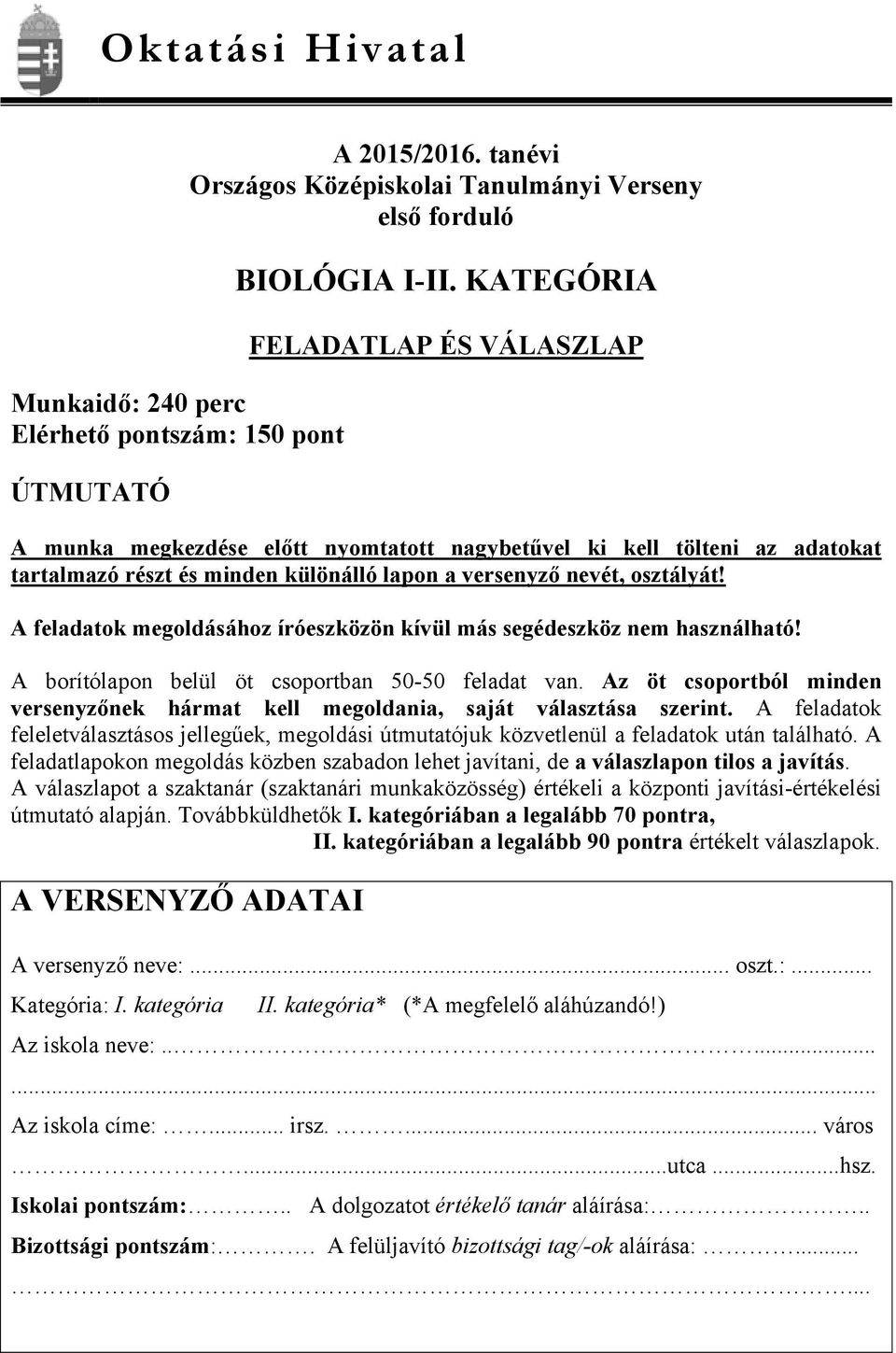 A feladatok megoldásához íróeszközön kívül más segédeszköz nem használható! A borítólapon belül öt csoportban 50-50 feladat van.