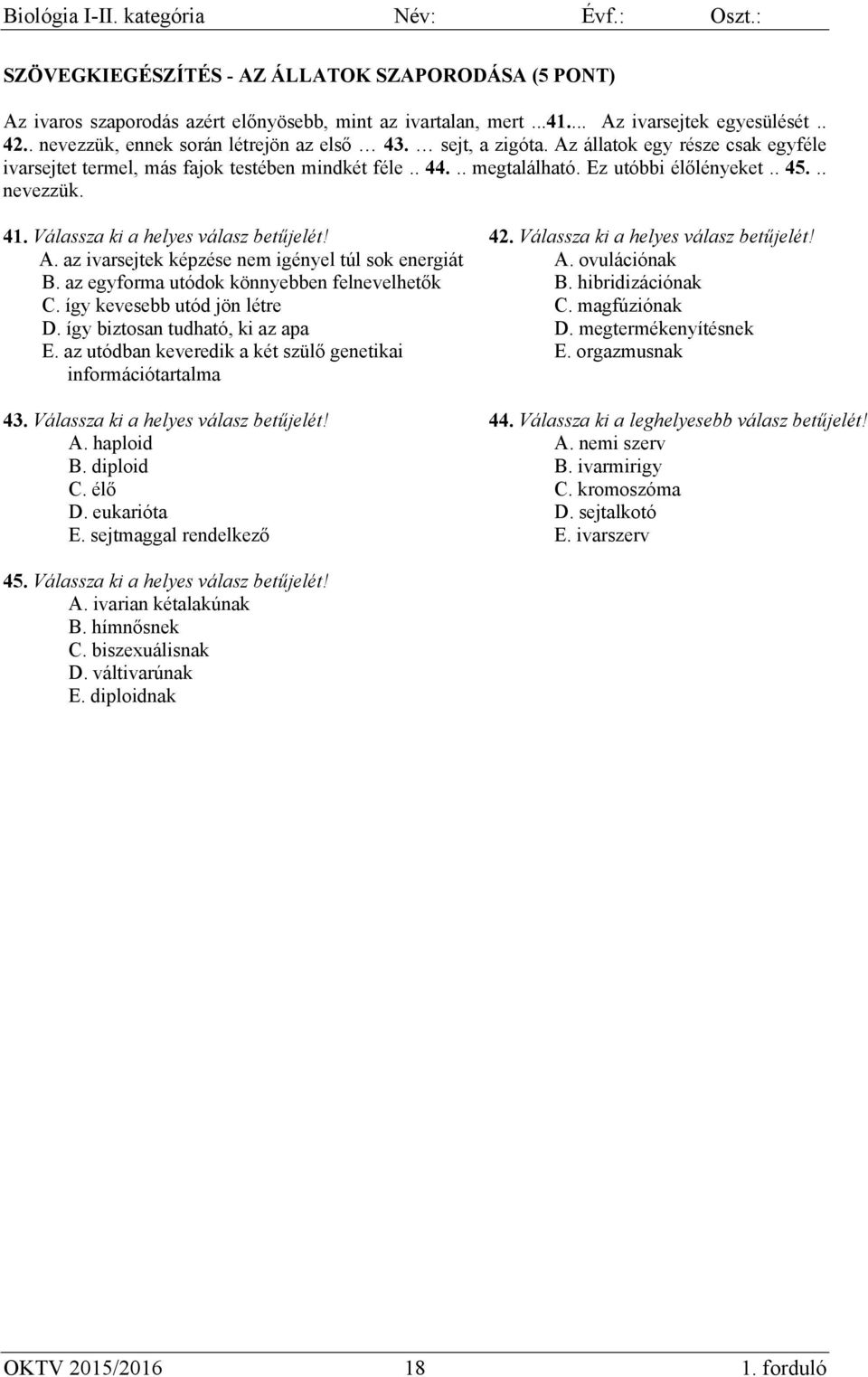 az egyforma utódok könnyebben felnevelhetők C. így kevesebb utód jön létre D. így biztosan tudható, ki az apa E. az utódban keveredik a két szülő genetikai információtartalma 43. A. haploid B.