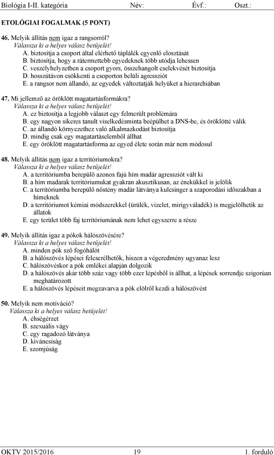 a rangsor nem állandó, az egyedek változtatják helyüket a hierarchiában 47. Mi jellemző az öröklött magatartásformákra? A. ez biztosítja a legjobb választ egy felmerült problémára B.