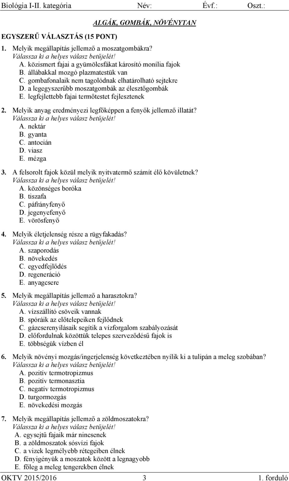 Melyik anyag eredményezi legfőképpen a fenyők jellemző illatát? A. nektár B. gyanta C. antocián D. viasz E. mézga 3. A felsorolt fajok közül melyik nyitvatermő számít élő kövületnek? A. közönséges boróka B.