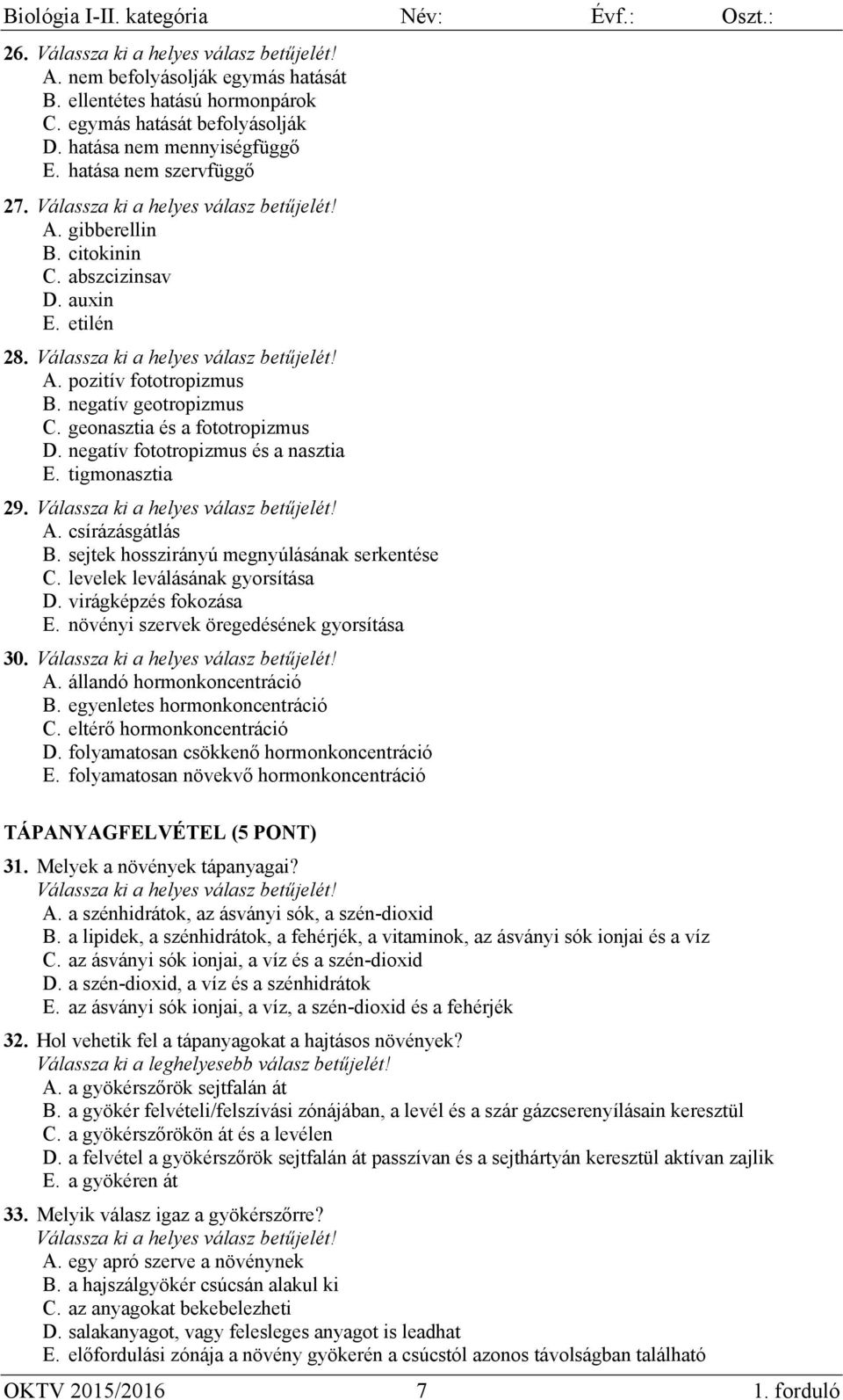 sejtek hosszirányú megnyúlásának serkentése C. levelek leválásának gyorsítása D. virágképzés fokozása E. növényi szervek öregedésének gyorsítása 30. A. állandó hormonkoncentráció B.