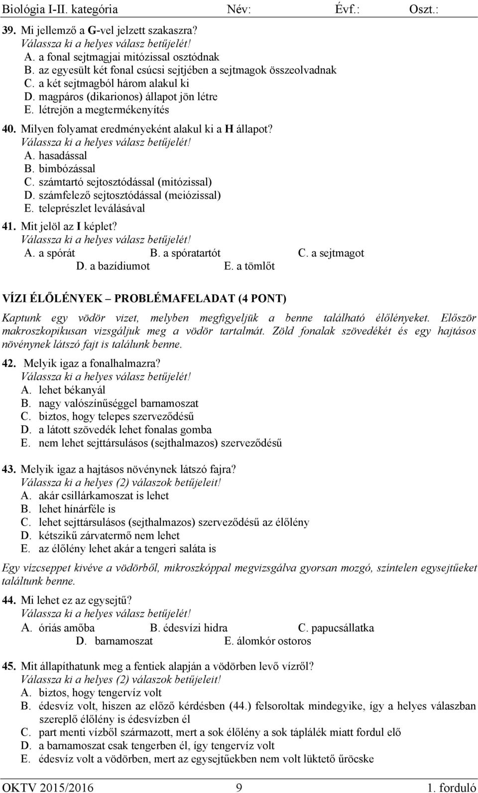 számtartó sejtosztódással (mitózissal) D. számfelező sejtosztódással (meiózissal) E. teleprészlet leválásával 41. Mit jelöl az I képlet? A. a spórát B. a spóratartót C. a sejtmagot D. a bazídiumot E.