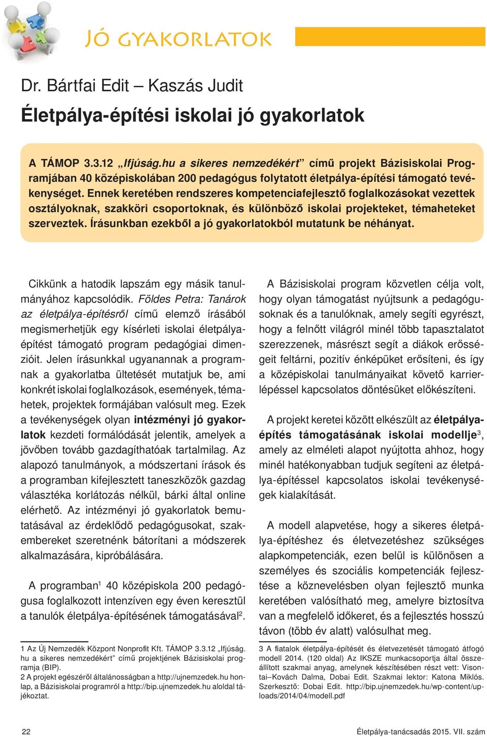 Ennek keretében rendszeres kompetenciafejleszt foglalkozásokat vezettek osztályoknak, szakköri csoportoknak, és különböz iskolai projekteket, témaheteket szerveztek.