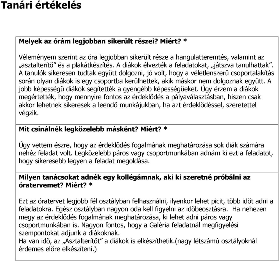 A tanulók sikeresen tudtak együtt dolgozni, jó volt, hogy a véletlenszerű csoportalakítás során olyan diákok is egy csoportba kerülhettek, akik máskor nem dolgoznak együtt.