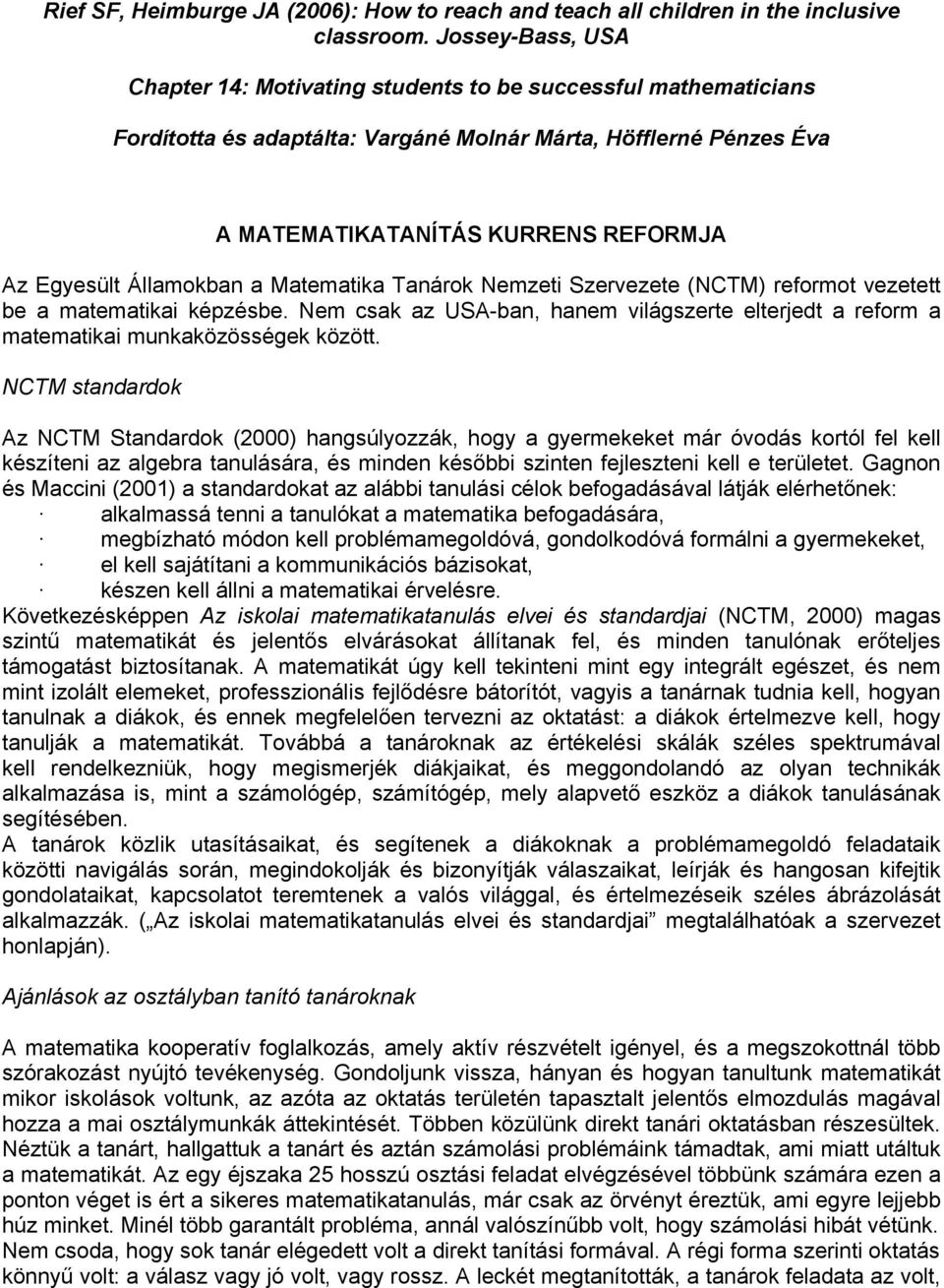 Államokban a Matematika Tanárok Nemzeti Szervezete (NCTM) reformot vezetett be a matematikai képzésbe. Nem csak az USA-ban, hanem világszerte elterjedt a reform a matematikai munkaközösségek között.