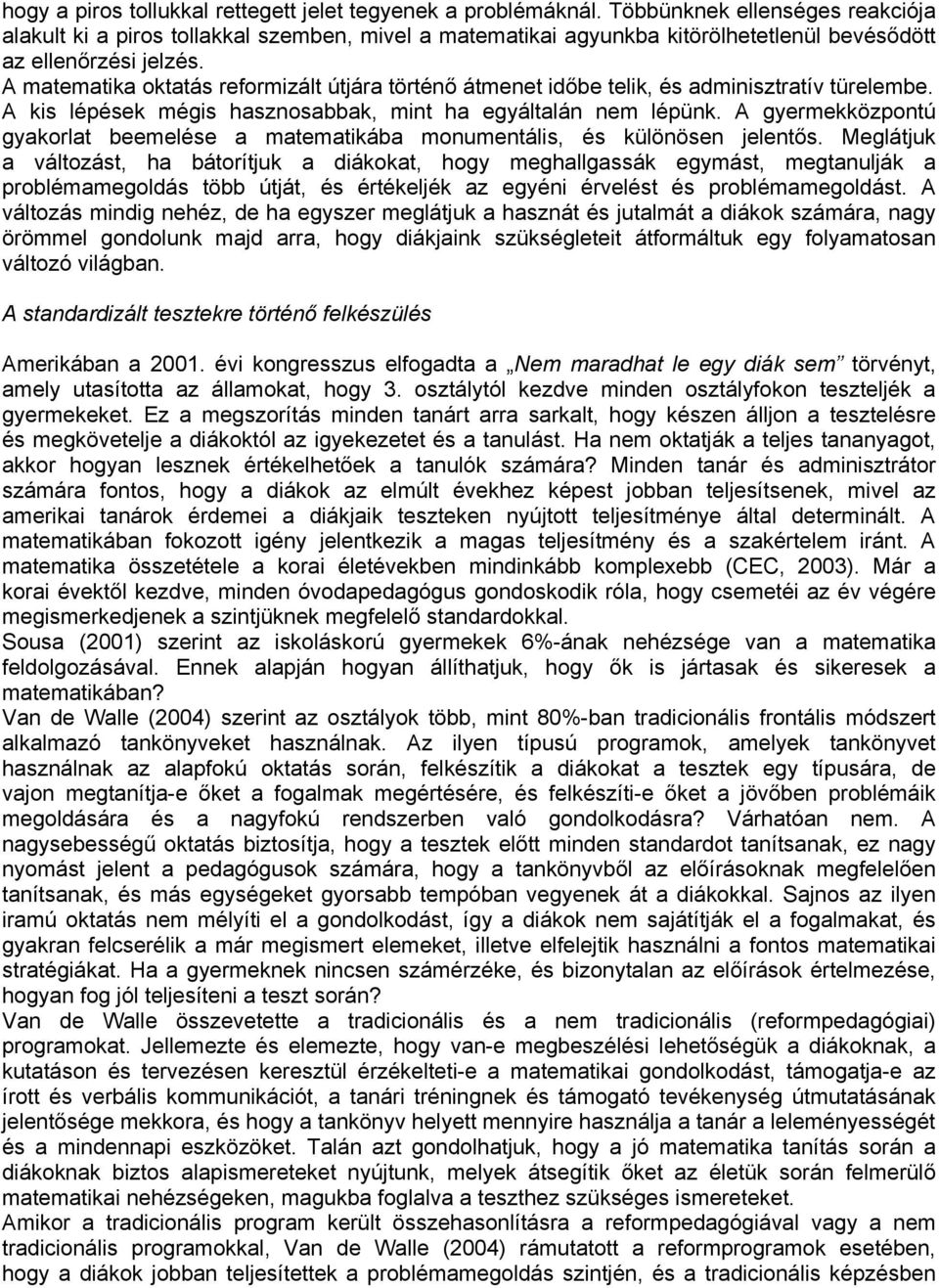 A matematika oktatás reformizált útjára történő átmenet időbe telik, és adminisztratív türelembe. A kis lépések mégis hasznosabbak, mint ha egyáltalán nem lépünk.