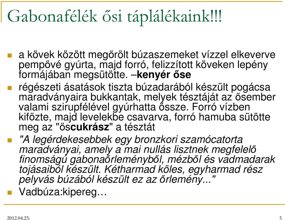 Forró vízben kifőzte, majd levelekbe csavarva, forró hamuba sütötte meg az "őscukrász" a tésztát "A legérdekesebbek egy bronzkori szamócatorta maradványai, amely a mai