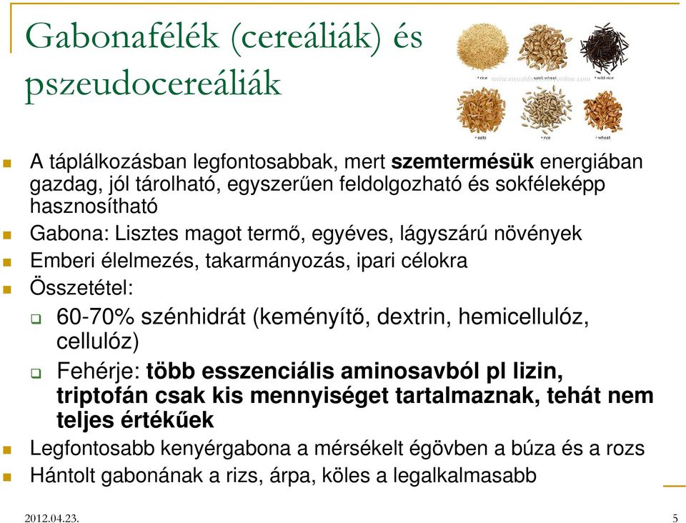 szénhidrát (keményítő, dextrin, hemicellulóz, cellulóz) Fehérje: több esszenciális aminosavból pl lizin, triptofán csak kis mennyiséget tartalmaznak,