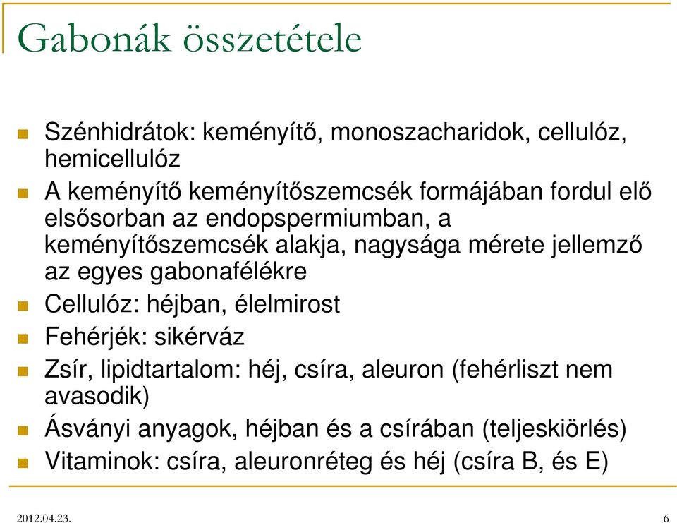 gabonafélékre Cellulóz: héjban, élelmirost Fehérjék: sikérváz Zsír, lipidtartalom: héj, csíra, aleuron (fehérliszt nem