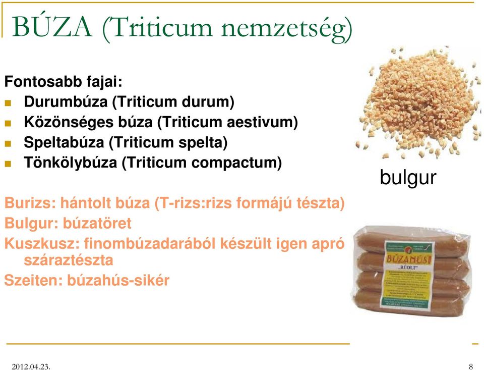 compactum) Burizs: hántolt búza (T-rizs:rizs formájú tészta) Bulgur: búzatöret